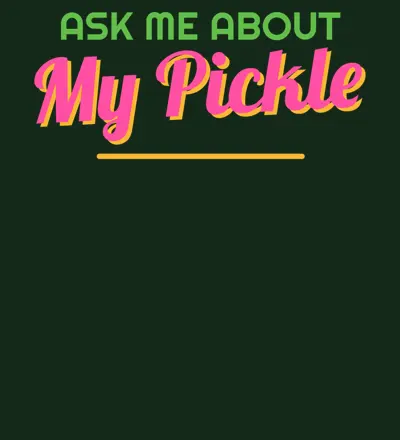 Ask Me About My Pickle design