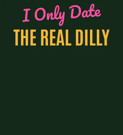 I Only Date The Real Dilly design